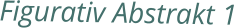 Figurativ Abstrakt 1